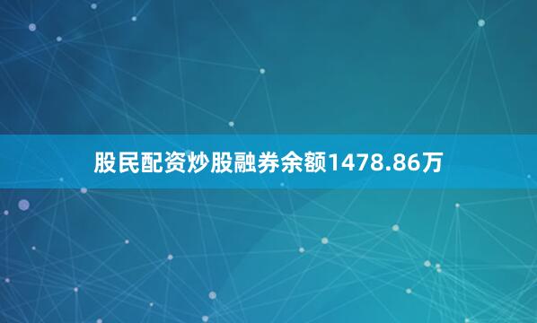 股民配资炒股融券余额1478.86万