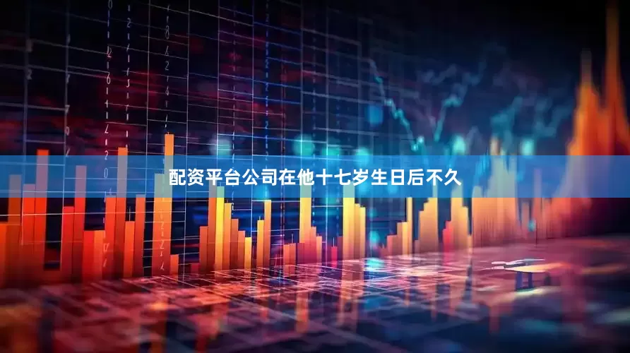 配资平台公司在他十七岁生日后不久