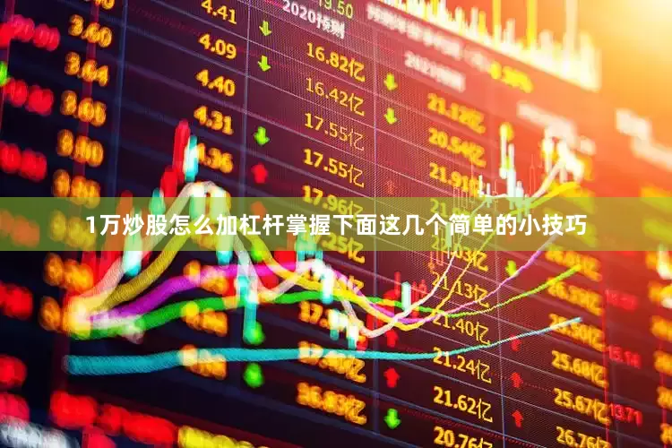 1万炒股怎么加杠杆掌握下面这几个简单的小技巧