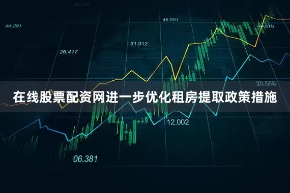 在线股票配资网进一步优化租房提取政策措施
