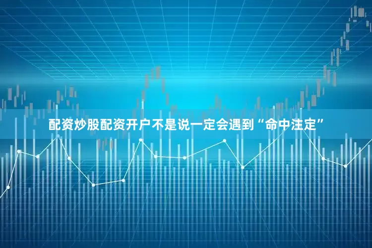配资炒股配资开户不是说一定会遇到“命中注定”