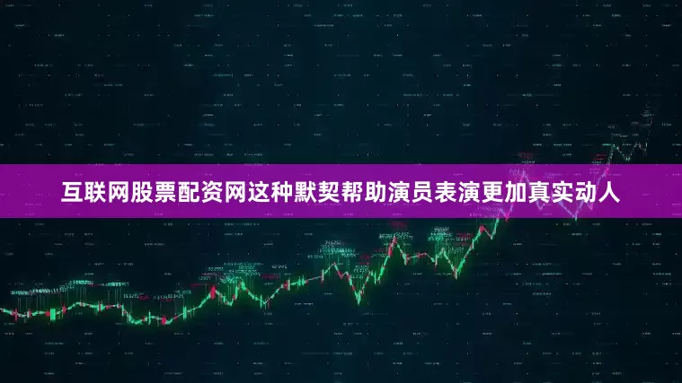 互联网股票配资网这种默契帮助演员表演更加真实动人