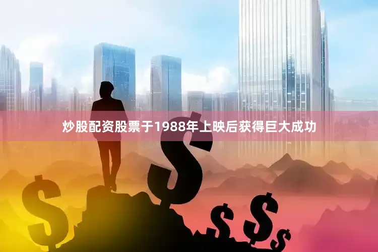 炒股配资股票于1988年上映后获得巨大成功