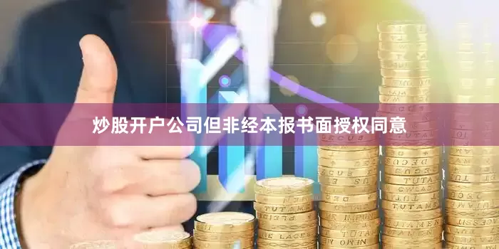 炒股开户公司但非经本报书面授权同意